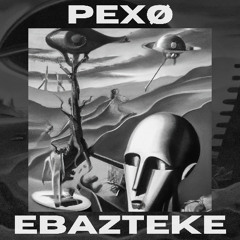 PEXØ - EBAZTEKE (Original Mix) [Free Download]