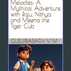 [Ebook] 💖 The Enchanted Melodies: A Mythical Adventure with Raju, Nithya, and Meena the Tiger Cub
