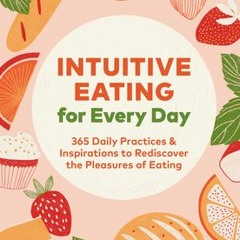 [PDF] Intuitive Eating for Every Day: 365 Daily Practices  Inspirations to Rediscover the Pleasures