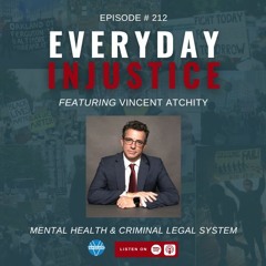 Everyday Injustice Podcast Episode 212 - Vincent Atchity and Mental Health Incarceration