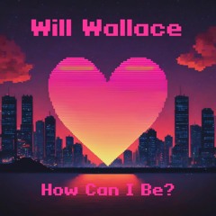 Will Wallace - How Can I Be?