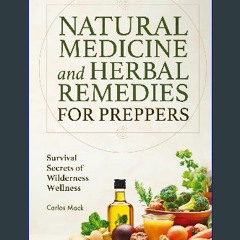 READ [PDF] ❤ Natural Medicine and Herbal Remedies for Preppers: Survival Secrets of Wilderness Wel
