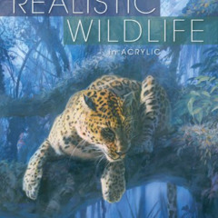 [READ] PDF 🖋️ Painting Realistic Wildlife in Acrylic: 30 Step-By-Step Demonstrations