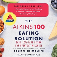 ACCESS [KINDLE PDF EBOOK EPUB] The Atkins 100 Eating Solution: Easy, Low-Carb Living for Everyday We