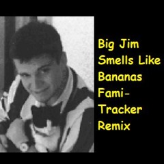 Big Jim Smells Like Bananas FamiTracker Remix