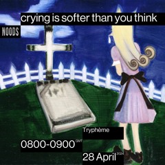 Noods Radio #14 - crying is softer than you think - Tryphème (28/04/24)