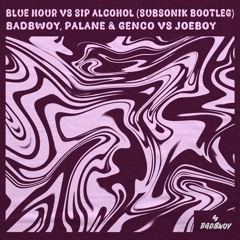 Badbwoy, Palane & Genco vs Joeboy - Blue Hour vs Sip (Alcohol) (SUBSONIK Bootleg)