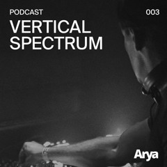Vertical Spectrum - Arya podcast 003