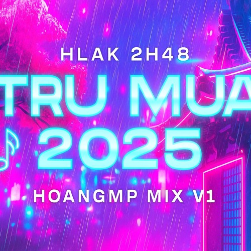 ( DEMO 1h - File128 ) HLAK 2H48 - TRÚ MƯA 2025 - HOANGMP MIX