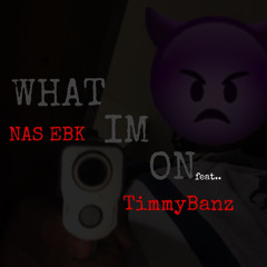NAS EBK x TIMMY BANZ - WHAT IM ON