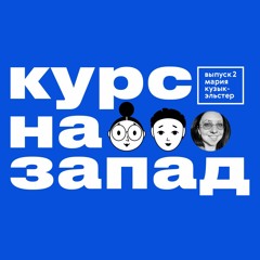 Подкаст Курс на запад. Выпуск 2. Мария Кузык-Эльстер.