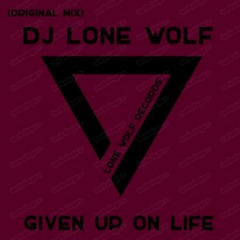 DJ Lone Wolf - Given Up On Life(Original Mix)