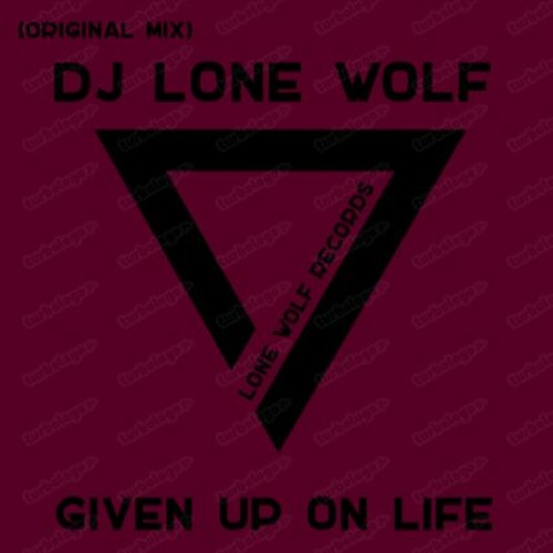 DJ Lone Wolf - Given Up On Life(Original Mix)