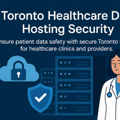 Secure Toronto Hosting for Healthcare Providers & Clinics Handling Sensitive Data
