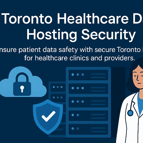 Secure Toronto Hosting for Healthcare Providers & Clinics Handling Sensitive Data