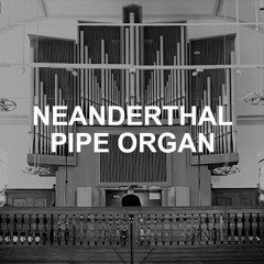 Neanderthal Pipe Organ