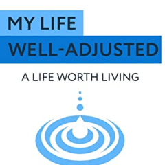 Access KINDLE 📤 My Life Well Adjusted: A Life Worth Living by  Dr. Jeffrey S Slocum,