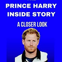 [Get] EBOOK 📜 Prince Harry Inside Story : A Closer Look At The Biography Of Prince H