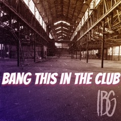 Bang This In The Club