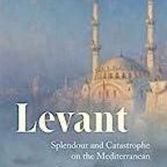 Ebook PDF Levant: Splendour and Catastrophe on the Mediterranean