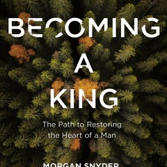 Read Becoming a King: The Path to Restoring the Heart of a Man