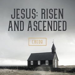 Jesus: Risen and Ascended