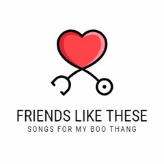 Friends Like These - Songs for my boo thang