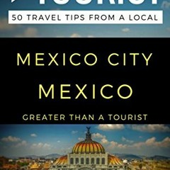 Read pdf Greater Than a Tourist – Mexico City Mexico: 50 Travel Tips from a Local (Greater Than a