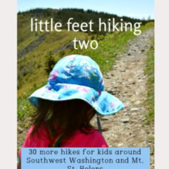 [READ] EBOOK 💝 little feet hiking two: 30 more hikes for kids around Southwest Washi