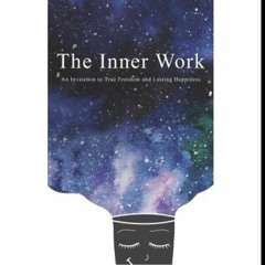 Read [pdf] *Book The Inner Work: An Invitation to True Freedom and Lasting Happiness