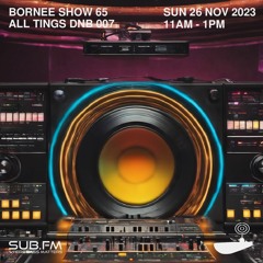 Bornee Show 65 All Things DnB007 - 26 Nov 2023