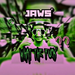 JAWS - WHAT THE FUCK