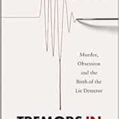 [Get] PDF 📦 Tremors in the Blood: Murder, Obsession and the Birth of the Lie Detecto
