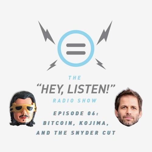The Hey, Listen! Radio Show Episode 06: Bitcoin, Kojima, and The Snyder Cut!