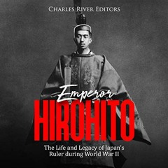 GET [EPUB KINDLE PDF EBOOK] Emperor Hirohito: The Life and Legacy of Japan’s Ruler Du