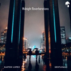Gaston Lopez & Gentleman - Midnight Reverberations (Original Mix)