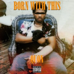 Born with this - Quon.