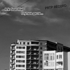 R.k. ft МиР - Глупые дела.mp3