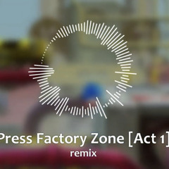 Press Factory Zone Act 1 remix [By: Xis350]