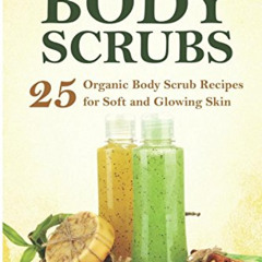 [VIEW] PDF 📬 Organic Body Scrubs: 25 Organic Body Scrub Recipes for Soft and Glowing