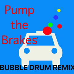 Pump the Brakes (BUBBLE DRUM Remix)