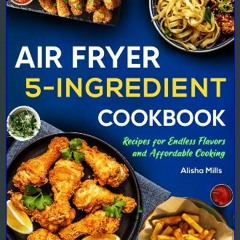 [Ebook] ⚡ Air Fryer Cookbook: 5-Ingredient Recipes for Endless Flavors and Affordable Cooking (Air