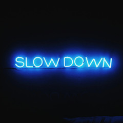 Slow Down (& Stay With Me)