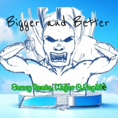 Bigger and Better (Major O, Saucy Beats, Sophiè)prod by.MarkoTP