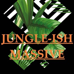 JUNGLE-ISH MASSIVE