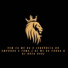 VEM CA ME DA X SEQUENCIA DO EMPURRA E TOMA (Dj Ws Da Forka & Dj Boca 048) )