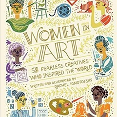 [PDF??Download?? Women in Art: 50 Fearless Creatives Who Inspired the World (Women in Science) Full