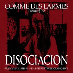 Comme des Larmes podcast w / Disociacion #52