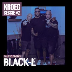 KROEGSESSIE #2 - GA-OSZ INVITES BLACK-E
