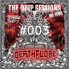 THE DRIP SESSIONS VOL. #003 (DEATHFLORE)